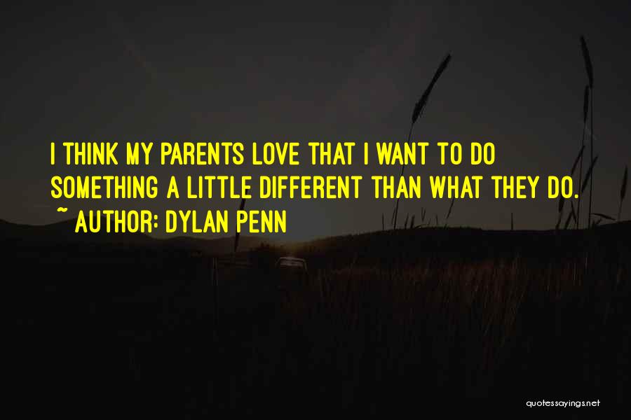 Dylan Penn Quotes: I Think My Parents Love That I Want To Do Something A Little Different Than What They Do.