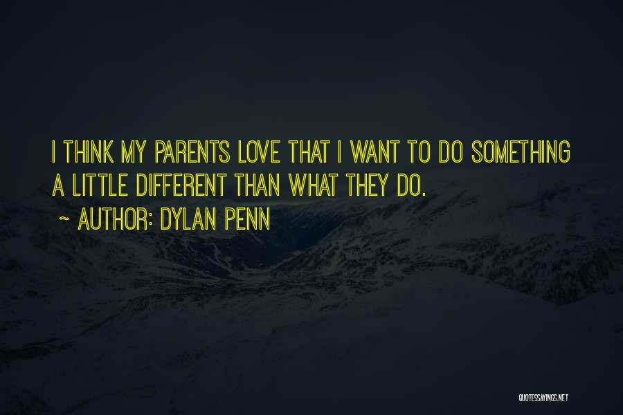 Dylan Penn Quotes: I Think My Parents Love That I Want To Do Something A Little Different Than What They Do.