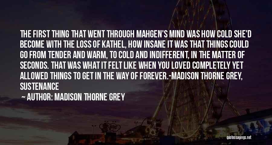 Madison Thorne Grey Quotes: The First Thing That Went Through Mahgen's Mind Was How Cold She'd Become With The Loss Of Kathel, How Insane