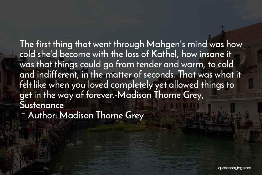 Madison Thorne Grey Quotes: The First Thing That Went Through Mahgen's Mind Was How Cold She'd Become With The Loss Of Kathel, How Insane