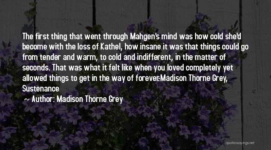 Madison Thorne Grey Quotes: The First Thing That Went Through Mahgen's Mind Was How Cold She'd Become With The Loss Of Kathel, How Insane