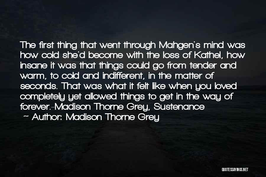 Madison Thorne Grey Quotes: The First Thing That Went Through Mahgen's Mind Was How Cold She'd Become With The Loss Of Kathel, How Insane
