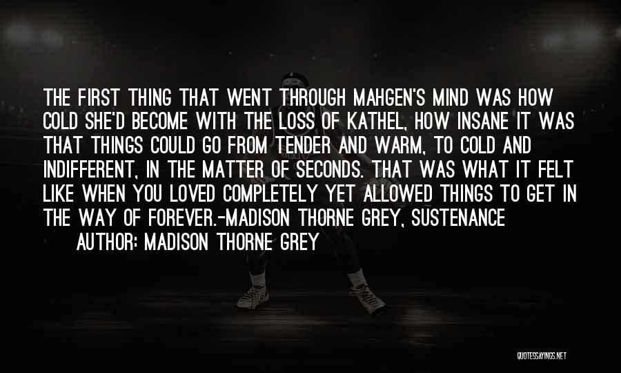 Madison Thorne Grey Quotes: The First Thing That Went Through Mahgen's Mind Was How Cold She'd Become With The Loss Of Kathel, How Insane