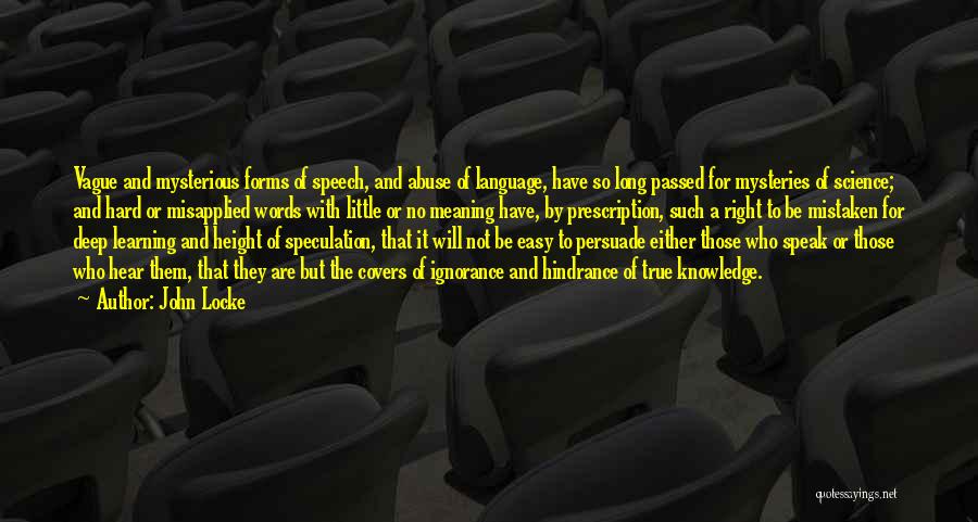 John Locke Quotes: Vague And Mysterious Forms Of Speech, And Abuse Of Language, Have So Long Passed For Mysteries Of Science; And Hard