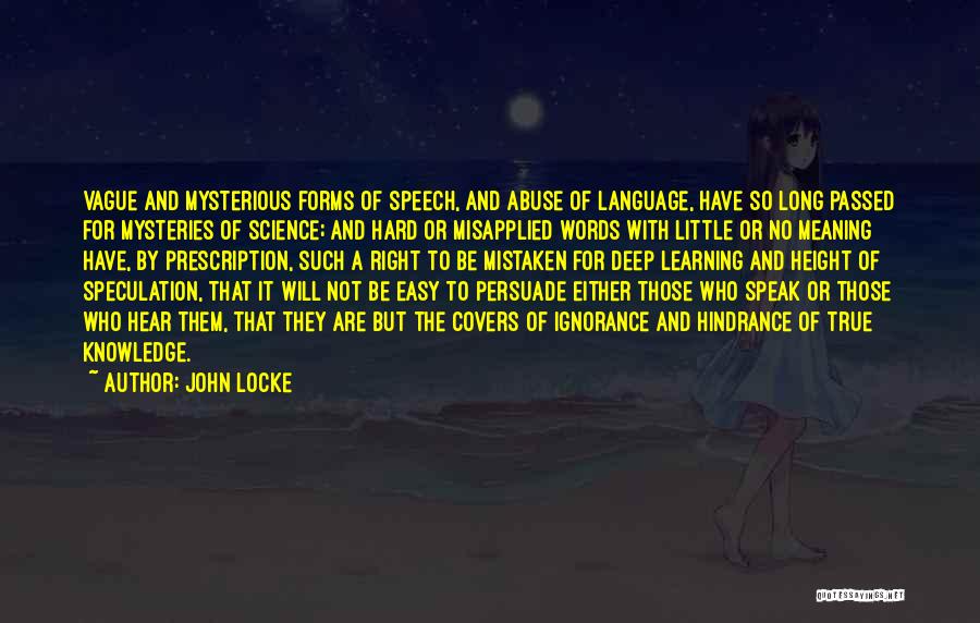 John Locke Quotes: Vague And Mysterious Forms Of Speech, And Abuse Of Language, Have So Long Passed For Mysteries Of Science; And Hard