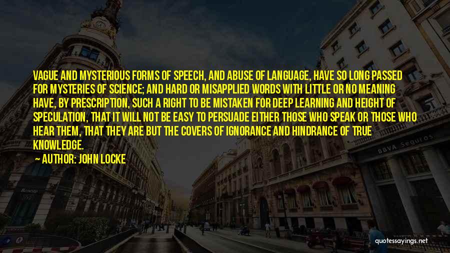 John Locke Quotes: Vague And Mysterious Forms Of Speech, And Abuse Of Language, Have So Long Passed For Mysteries Of Science; And Hard