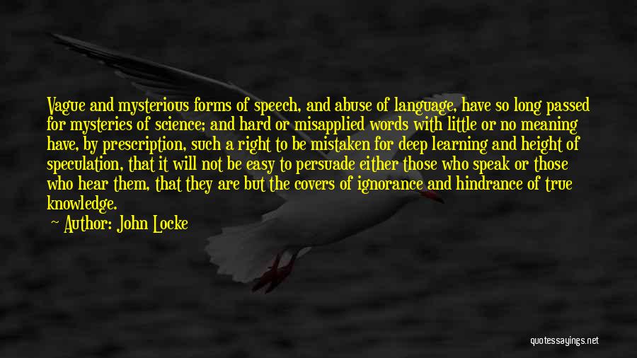 John Locke Quotes: Vague And Mysterious Forms Of Speech, And Abuse Of Language, Have So Long Passed For Mysteries Of Science; And Hard