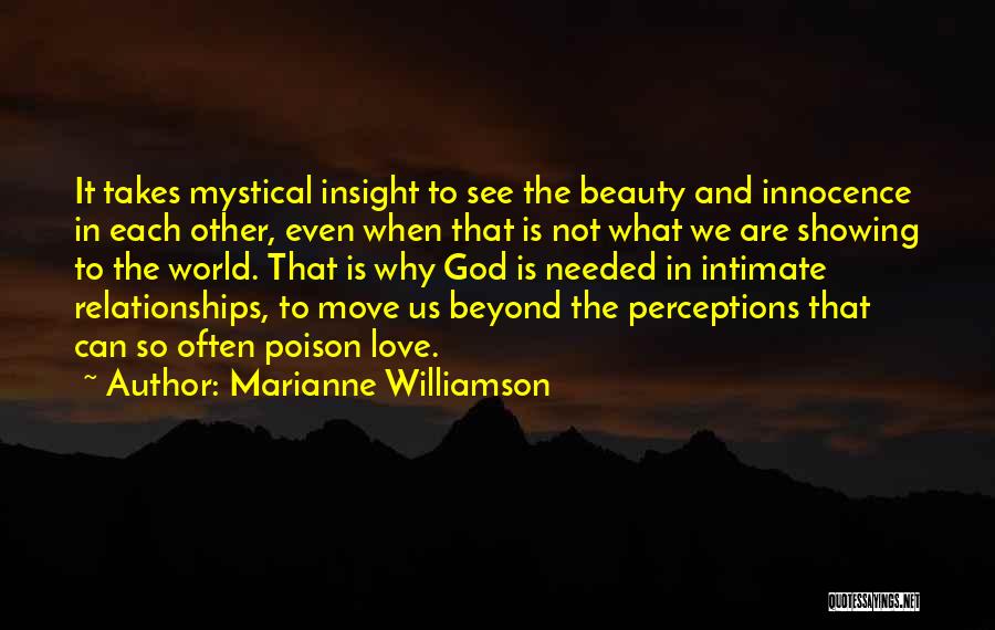 Marianne Williamson Quotes: It Takes Mystical Insight To See The Beauty And Innocence In Each Other, Even When That Is Not What We