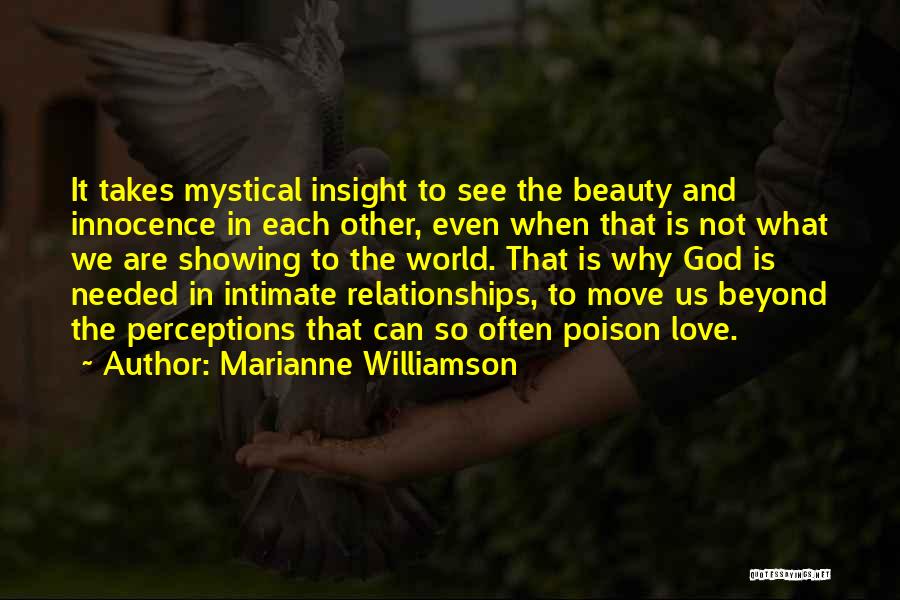 Marianne Williamson Quotes: It Takes Mystical Insight To See The Beauty And Innocence In Each Other, Even When That Is Not What We