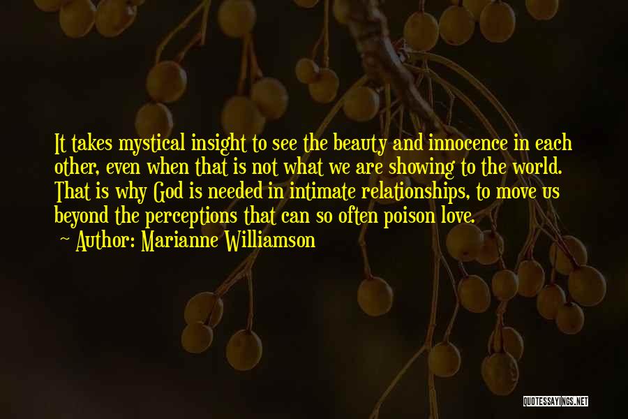 Marianne Williamson Quotes: It Takes Mystical Insight To See The Beauty And Innocence In Each Other, Even When That Is Not What We