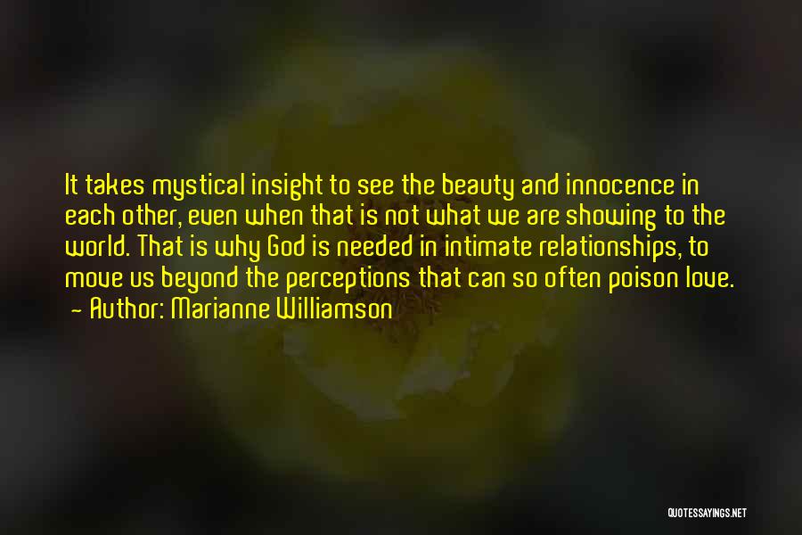 Marianne Williamson Quotes: It Takes Mystical Insight To See The Beauty And Innocence In Each Other, Even When That Is Not What We