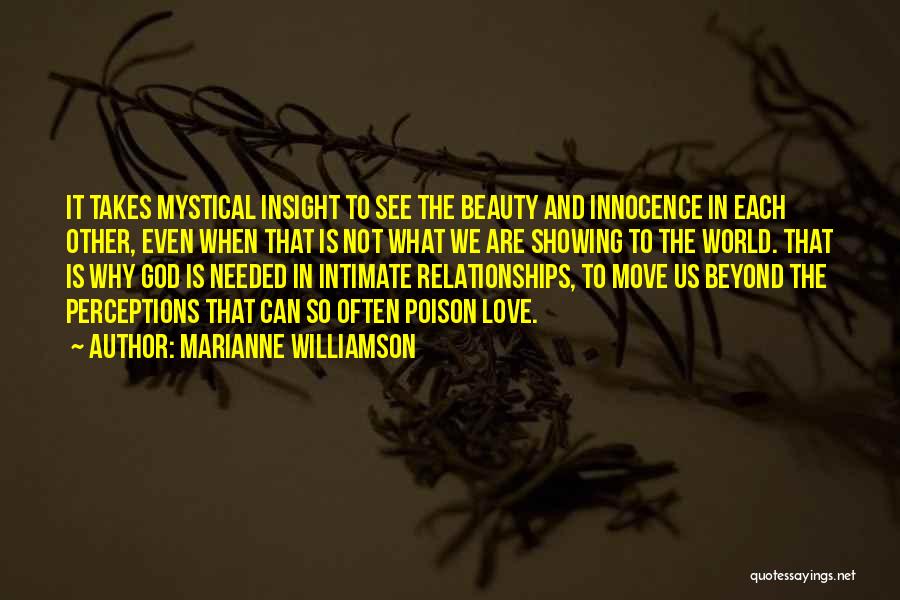 Marianne Williamson Quotes: It Takes Mystical Insight To See The Beauty And Innocence In Each Other, Even When That Is Not What We