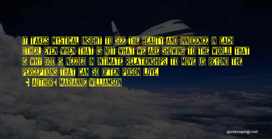 Marianne Williamson Quotes: It Takes Mystical Insight To See The Beauty And Innocence In Each Other, Even When That Is Not What We