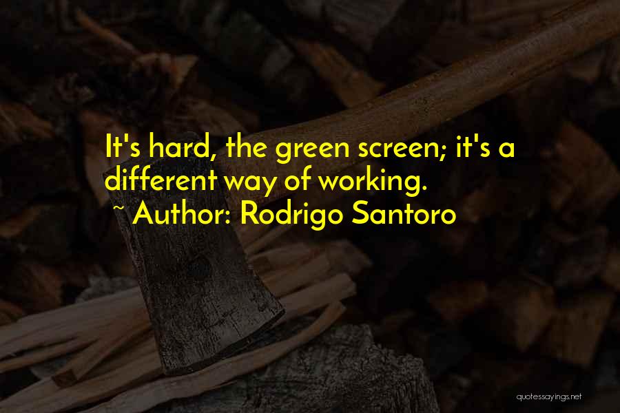 Rodrigo Santoro Quotes: It's Hard, The Green Screen; It's A Different Way Of Working.