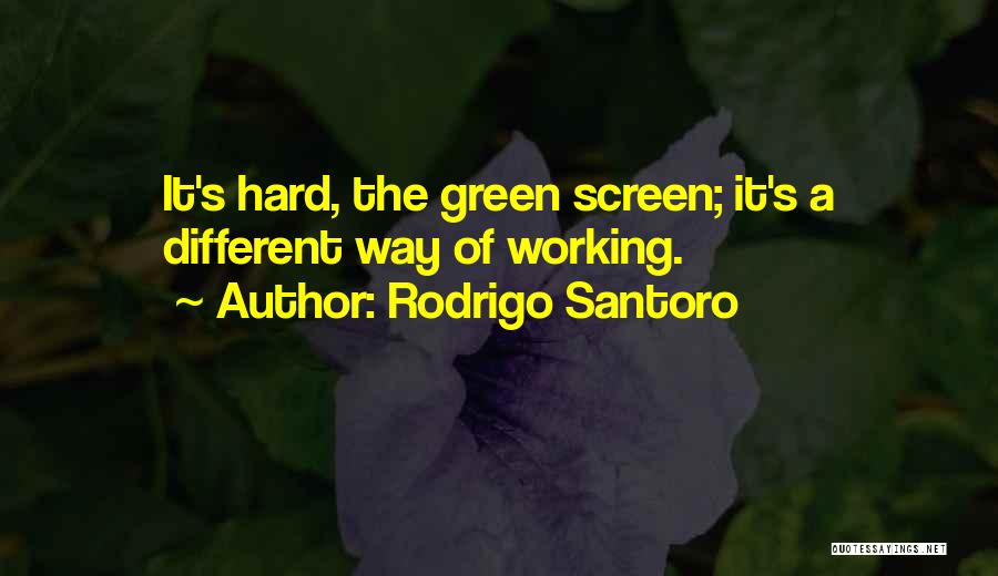 Rodrigo Santoro Quotes: It's Hard, The Green Screen; It's A Different Way Of Working.