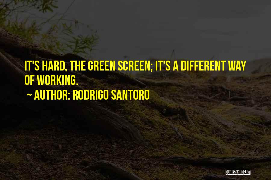 Rodrigo Santoro Quotes: It's Hard, The Green Screen; It's A Different Way Of Working.