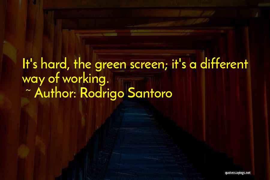 Rodrigo Santoro Quotes: It's Hard, The Green Screen; It's A Different Way Of Working.