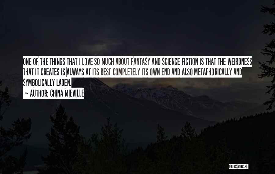 China Mieville Quotes: One Of The Things That I Love So Much About Fantasy And Science Fiction Is That The Weirdness That It