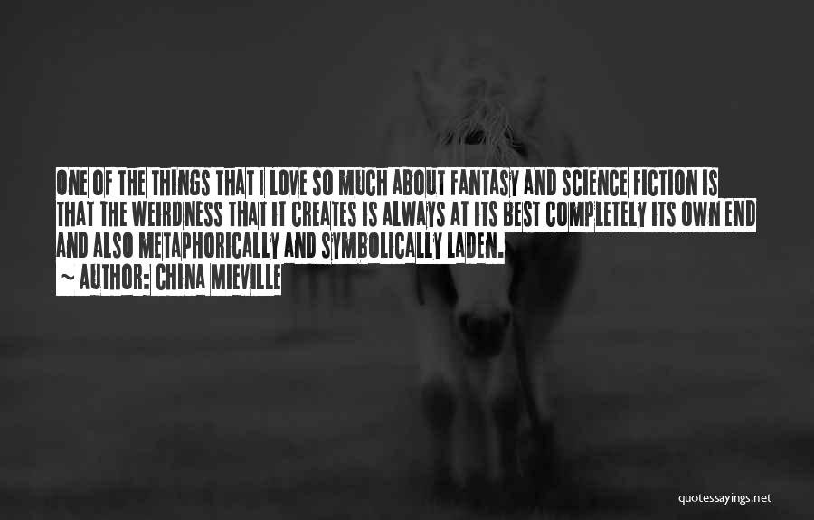 China Mieville Quotes: One Of The Things That I Love So Much About Fantasy And Science Fiction Is That The Weirdness That It