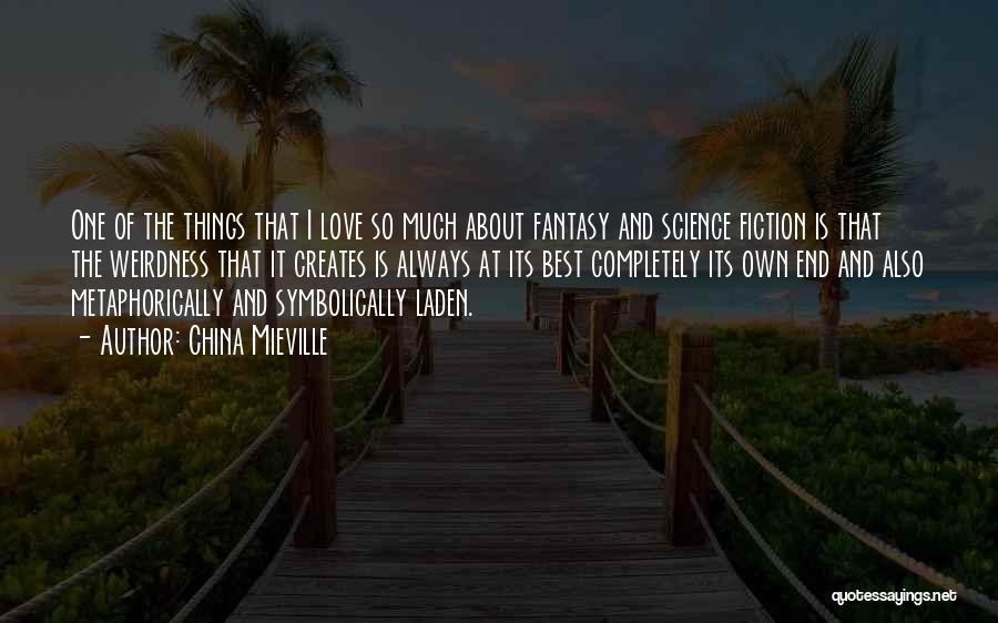 China Mieville Quotes: One Of The Things That I Love So Much About Fantasy And Science Fiction Is That The Weirdness That It