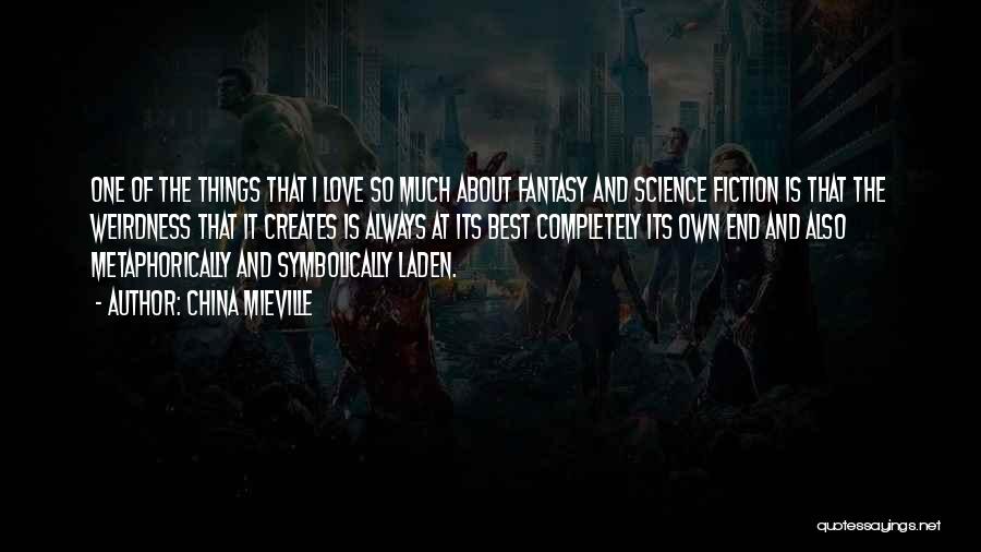 China Mieville Quotes: One Of The Things That I Love So Much About Fantasy And Science Fiction Is That The Weirdness That It