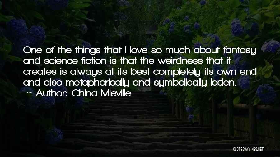 China Mieville Quotes: One Of The Things That I Love So Much About Fantasy And Science Fiction Is That The Weirdness That It