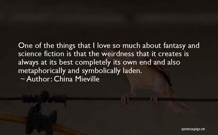 China Mieville Quotes: One Of The Things That I Love So Much About Fantasy And Science Fiction Is That The Weirdness That It