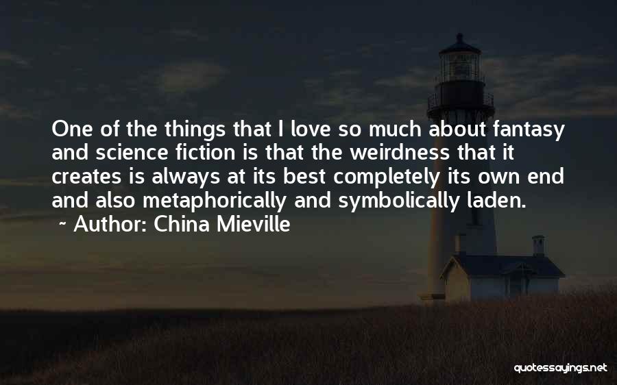 China Mieville Quotes: One Of The Things That I Love So Much About Fantasy And Science Fiction Is That The Weirdness That It