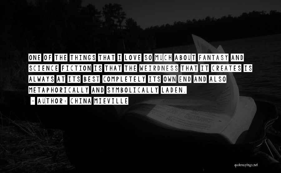 China Mieville Quotes: One Of The Things That I Love So Much About Fantasy And Science Fiction Is That The Weirdness That It