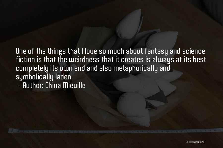 China Mieville Quotes: One Of The Things That I Love So Much About Fantasy And Science Fiction Is That The Weirdness That It