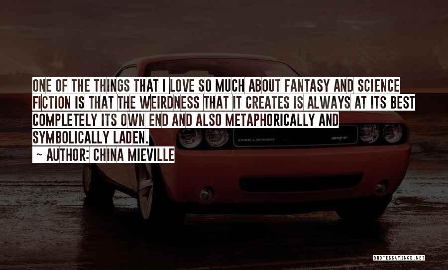 China Mieville Quotes: One Of The Things That I Love So Much About Fantasy And Science Fiction Is That The Weirdness That It