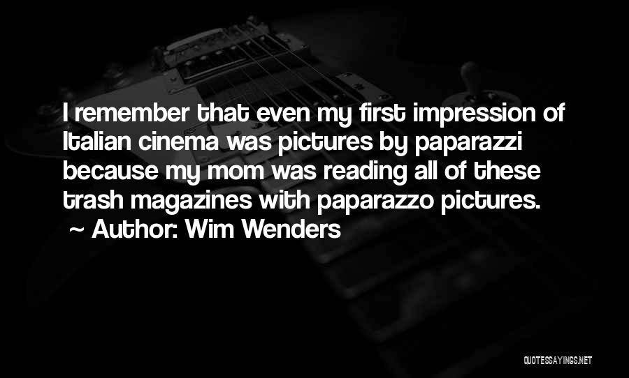 Wim Wenders Quotes: I Remember That Even My First Impression Of Italian Cinema Was Pictures By Paparazzi Because My Mom Was Reading All