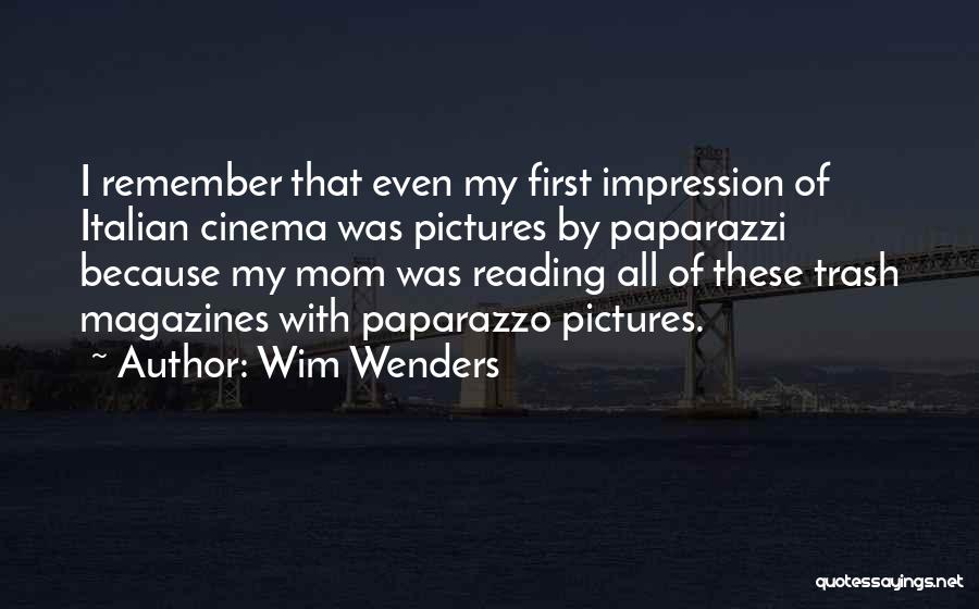 Wim Wenders Quotes: I Remember That Even My First Impression Of Italian Cinema Was Pictures By Paparazzi Because My Mom Was Reading All
