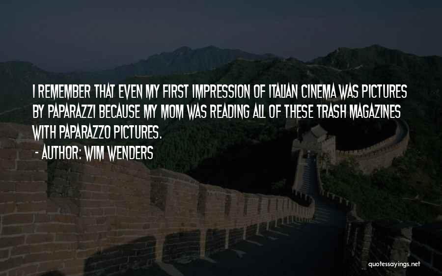 Wim Wenders Quotes: I Remember That Even My First Impression Of Italian Cinema Was Pictures By Paparazzi Because My Mom Was Reading All
