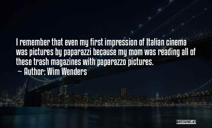 Wim Wenders Quotes: I Remember That Even My First Impression Of Italian Cinema Was Pictures By Paparazzi Because My Mom Was Reading All