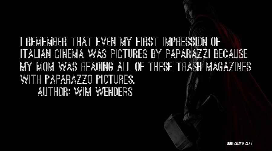 Wim Wenders Quotes: I Remember That Even My First Impression Of Italian Cinema Was Pictures By Paparazzi Because My Mom Was Reading All