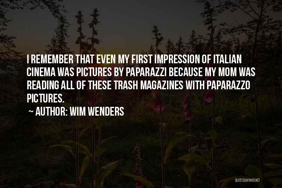 Wim Wenders Quotes: I Remember That Even My First Impression Of Italian Cinema Was Pictures By Paparazzi Because My Mom Was Reading All