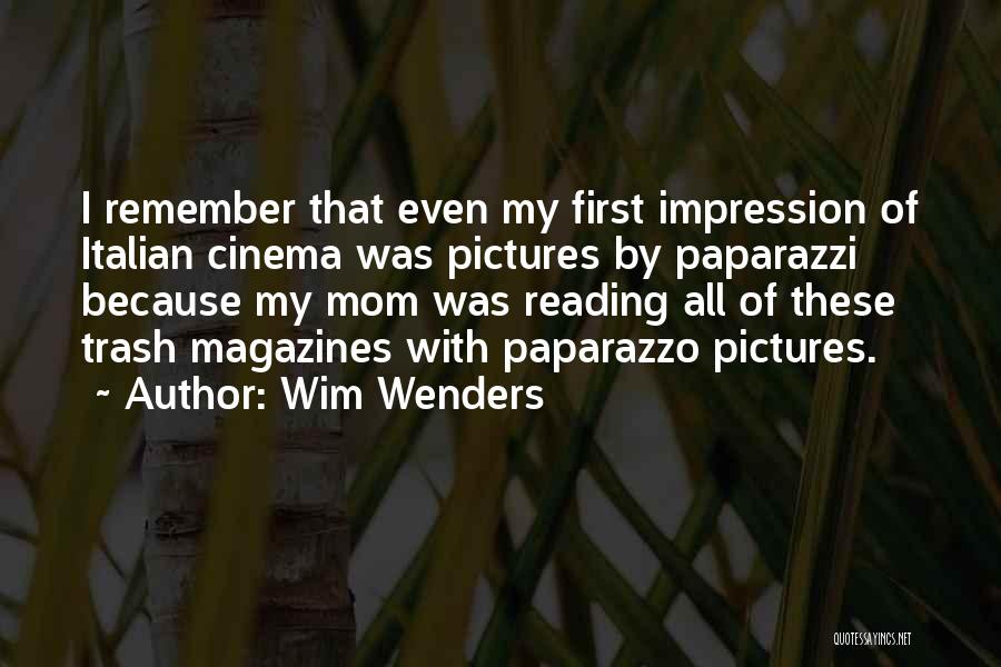Wim Wenders Quotes: I Remember That Even My First Impression Of Italian Cinema Was Pictures By Paparazzi Because My Mom Was Reading All