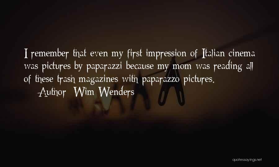 Wim Wenders Quotes: I Remember That Even My First Impression Of Italian Cinema Was Pictures By Paparazzi Because My Mom Was Reading All