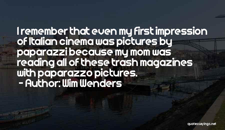 Wim Wenders Quotes: I Remember That Even My First Impression Of Italian Cinema Was Pictures By Paparazzi Because My Mom Was Reading All