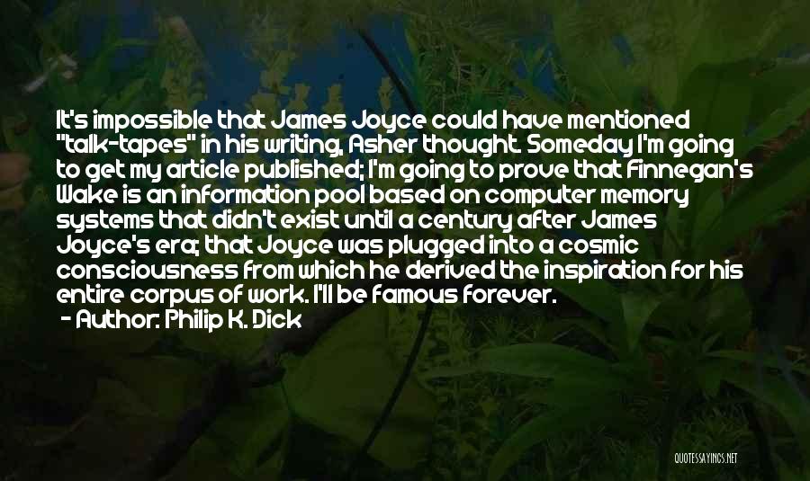 Philip K. Dick Quotes: It's Impossible That James Joyce Could Have Mentioned Talk-tapes In His Writing, Asher Thought. Someday I'm Going To Get My