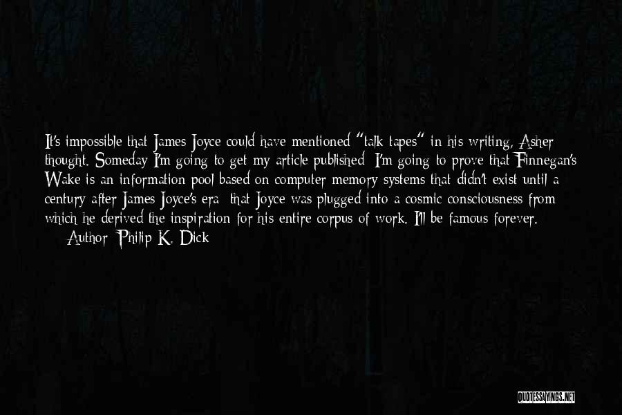 Philip K. Dick Quotes: It's Impossible That James Joyce Could Have Mentioned Talk-tapes In His Writing, Asher Thought. Someday I'm Going To Get My