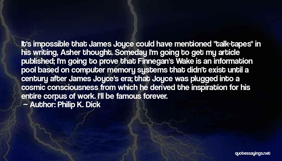 Philip K. Dick Quotes: It's Impossible That James Joyce Could Have Mentioned Talk-tapes In His Writing, Asher Thought. Someday I'm Going To Get My