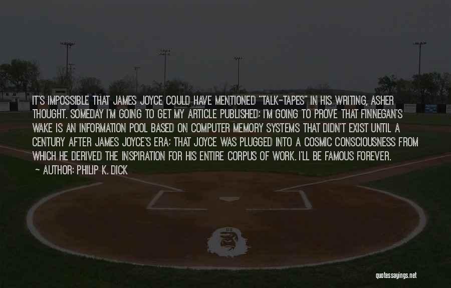 Philip K. Dick Quotes: It's Impossible That James Joyce Could Have Mentioned Talk-tapes In His Writing, Asher Thought. Someday I'm Going To Get My