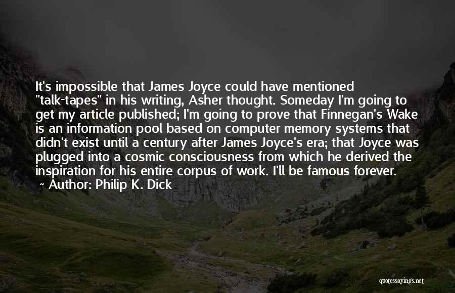 Philip K. Dick Quotes: It's Impossible That James Joyce Could Have Mentioned Talk-tapes In His Writing, Asher Thought. Someday I'm Going To Get My
