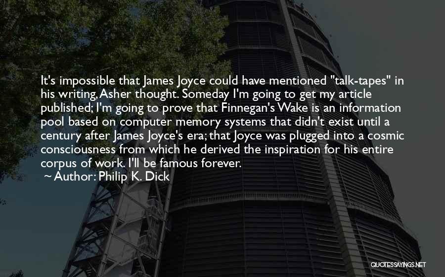 Philip K. Dick Quotes: It's Impossible That James Joyce Could Have Mentioned Talk-tapes In His Writing, Asher Thought. Someday I'm Going To Get My