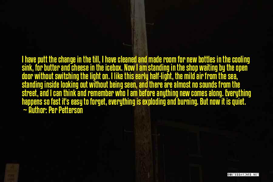 Per Petterson Quotes: I Have Putt The Change In The Till, I Have Cleaned And Made Room For New Bottles In The Cooling