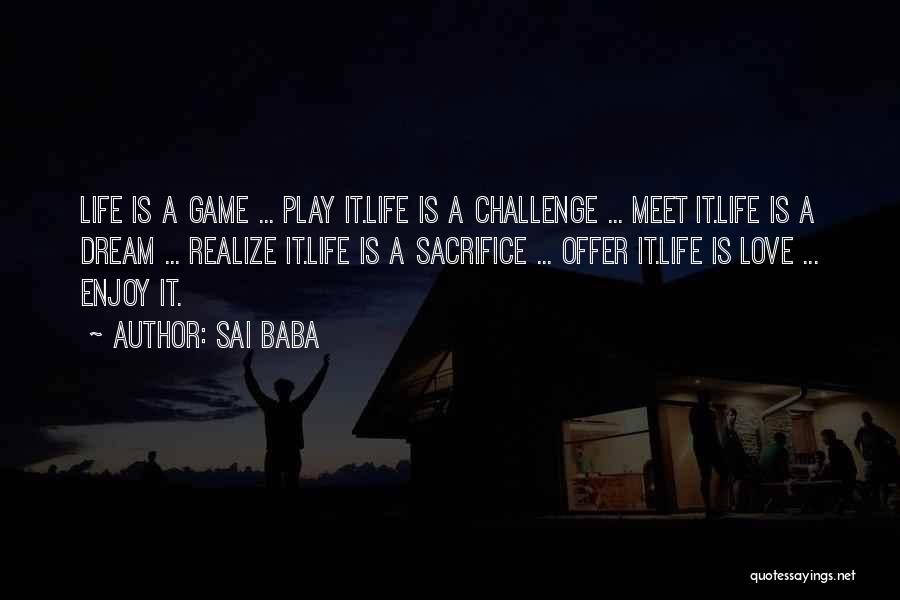 Sai Baba Quotes: Life Is A Game ... Play It.life Is A Challenge ... Meet It.life Is A Dream ... Realize It.life Is