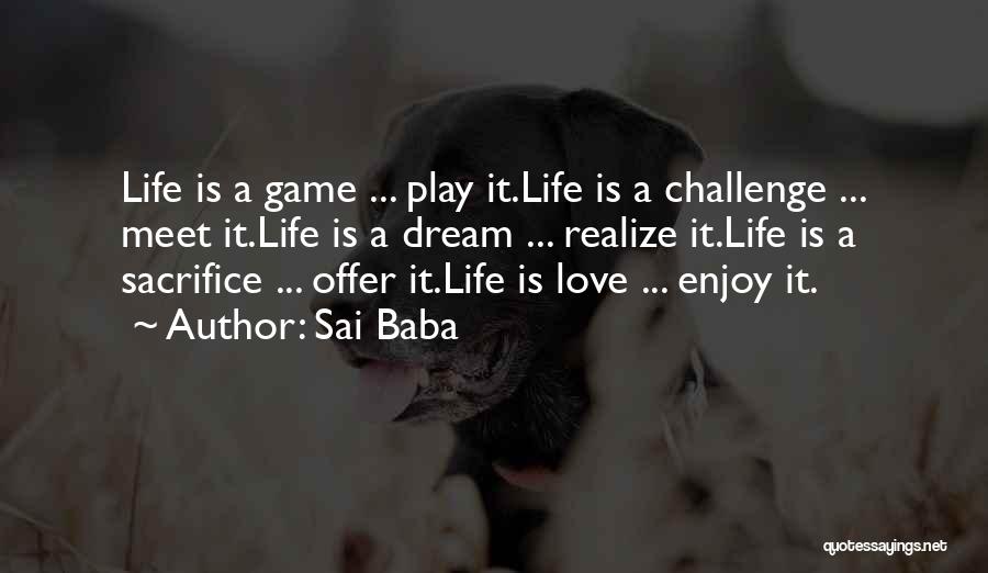 Sai Baba Quotes: Life Is A Game ... Play It.life Is A Challenge ... Meet It.life Is A Dream ... Realize It.life Is