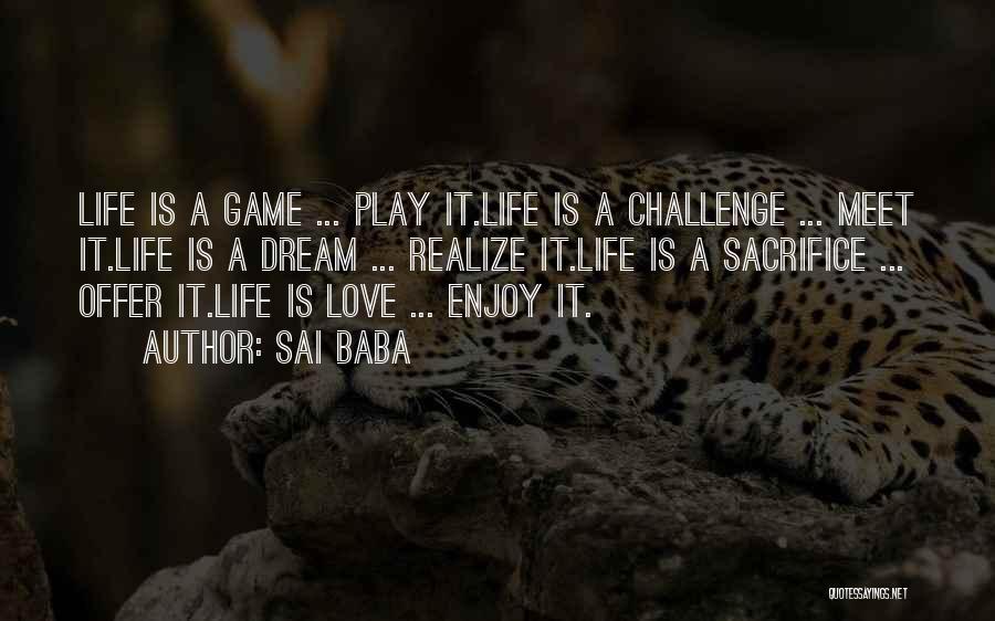 Sai Baba Quotes: Life Is A Game ... Play It.life Is A Challenge ... Meet It.life Is A Dream ... Realize It.life Is